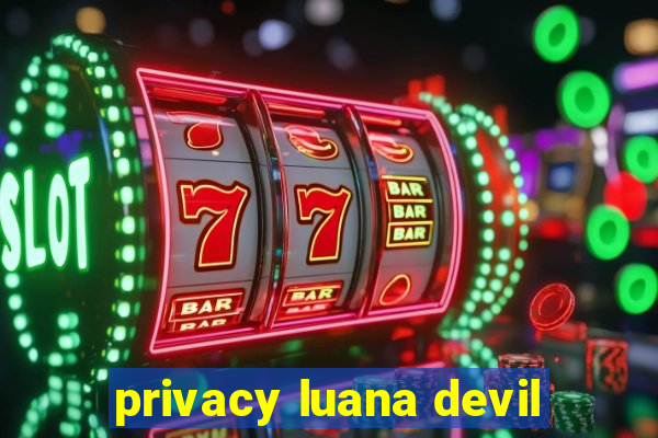 privacy luana devil